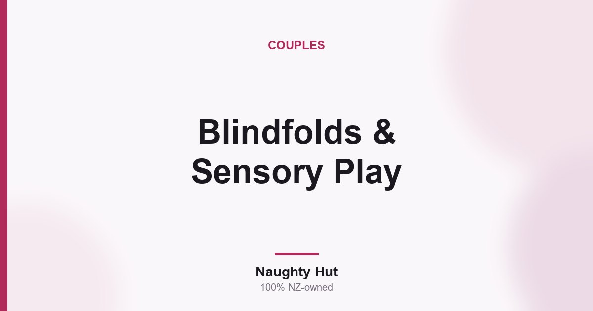 Cover graphic for the Naughty Hut guide to blindfolds and sensory play for couples in New Zealand