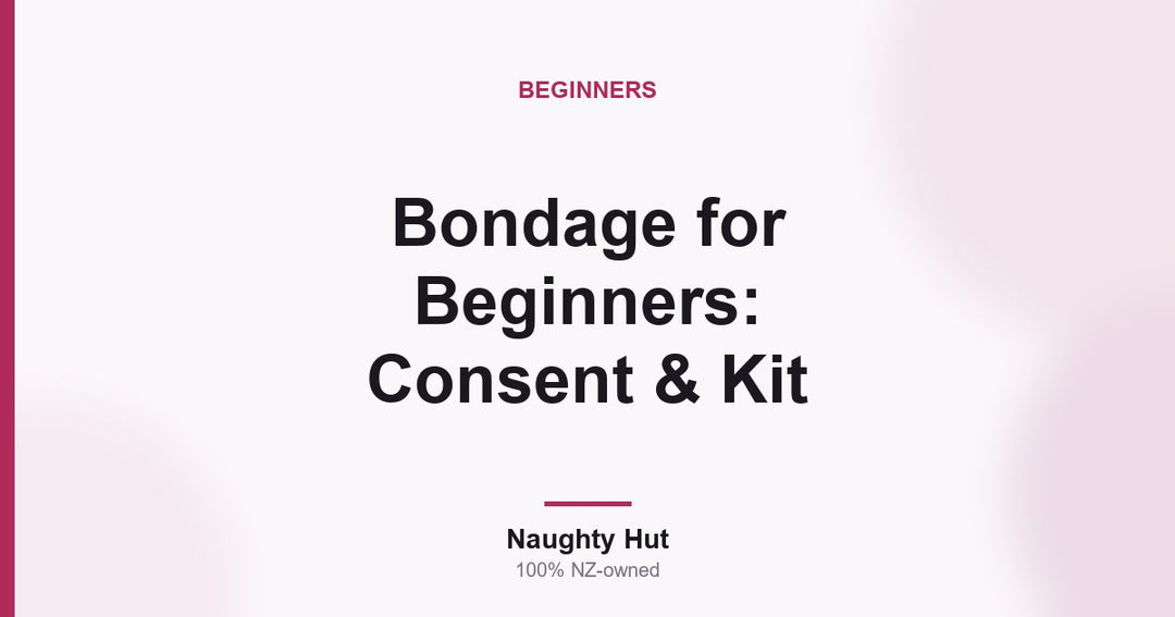 Cover graphic for the Naughty Hut beginner guide to bondage, consent and a starter kit in New Zealand