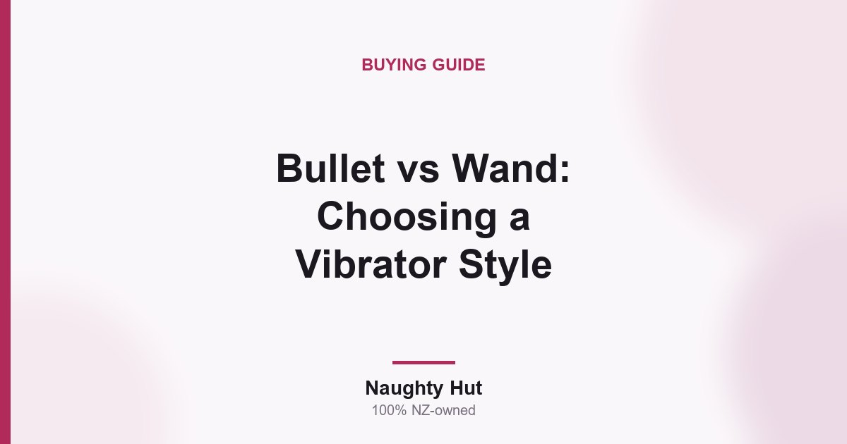 Cover graphic for the Naughty Hut guide comparing bullet and wand vibrator styles in New Zealand