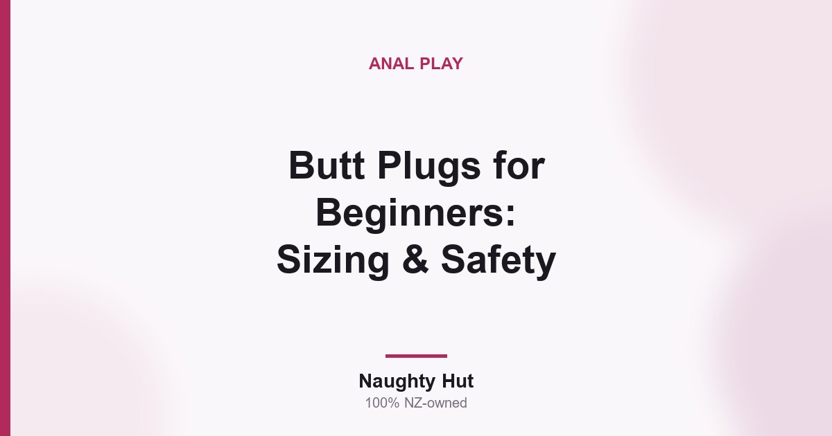 Cover graphic for the Naughty Hut beginner guide to butt plug sizing and safety in New Zealand