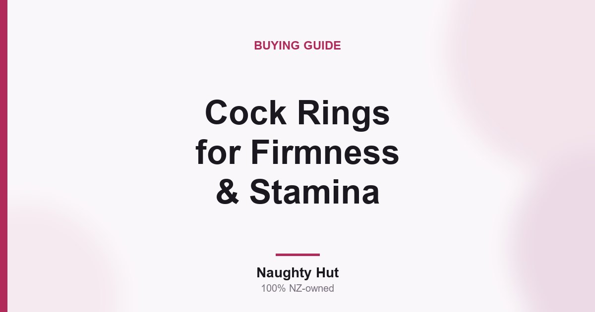 Cover graphic for the Naughty Hut guide to cock rings for firmness and stamina in New Zealand