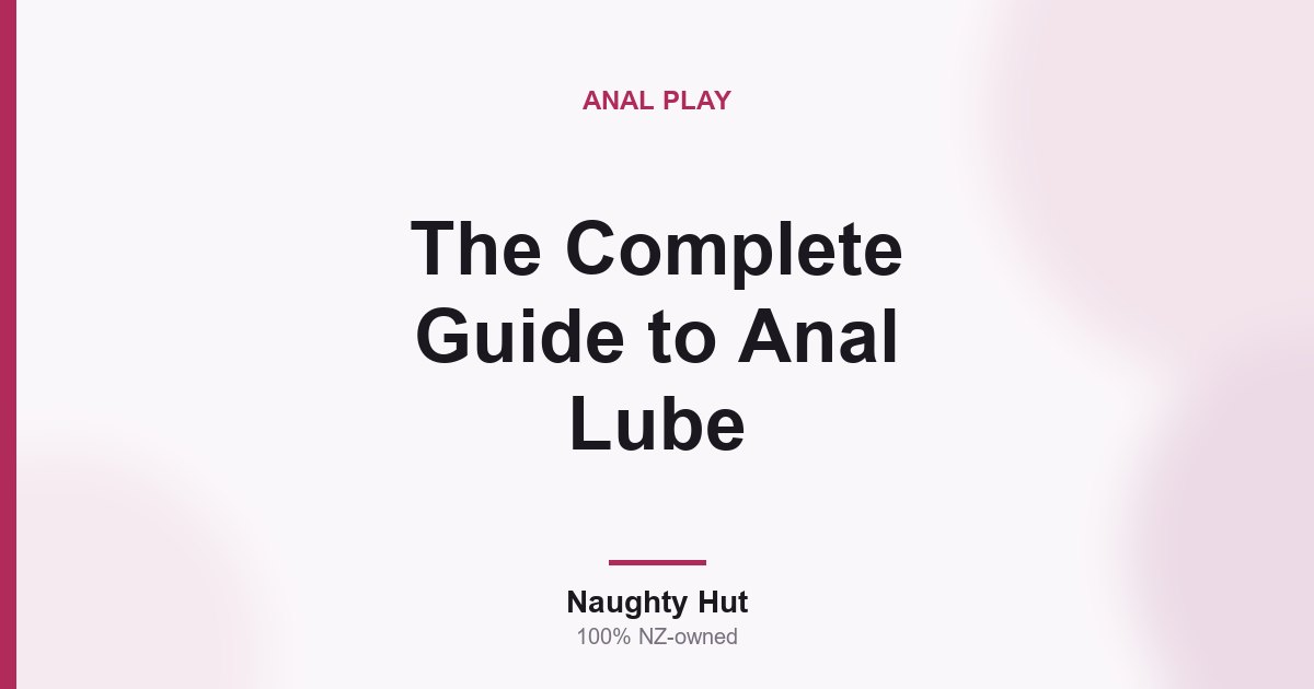 Cover graphic for the Naughty Hut complete guide to choosing anal lube in New Zealand