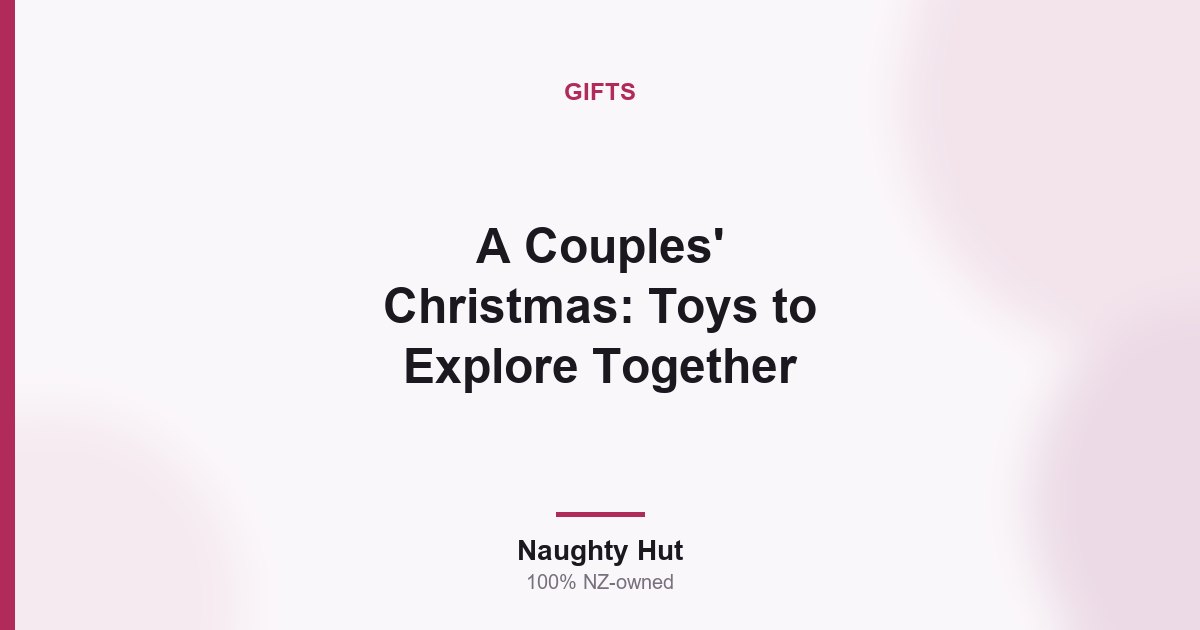 Cover graphic for the Naughty Hut guide to couples Christmas gifts to explore together in New Zealand
