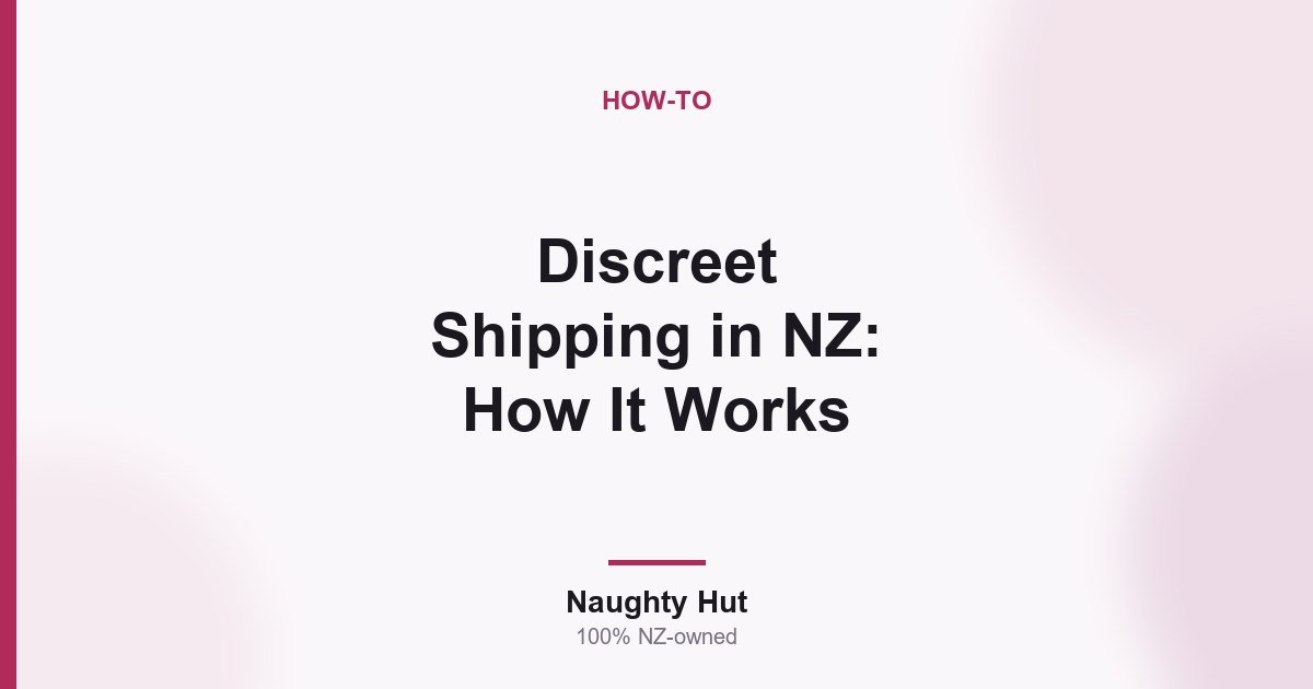 Cover graphic for the Naughty Hut guide to how discreet shipping works in New Zealand