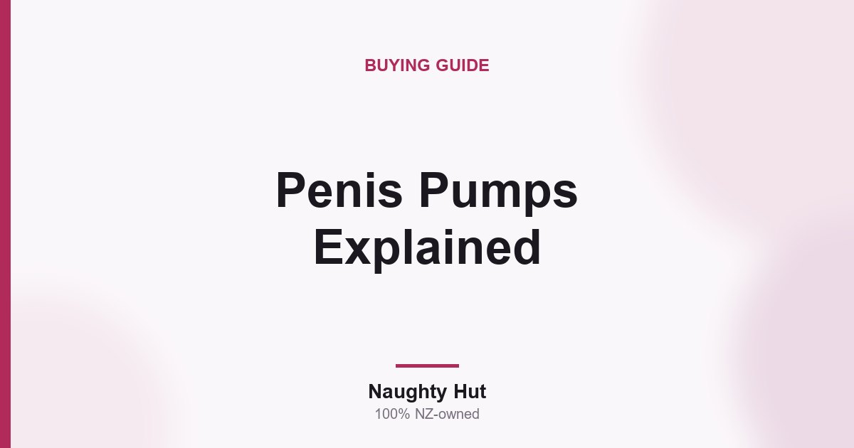 Cover graphic for the Naughty Hut guide to how penis pumps work and how to use one safely in New Zealand