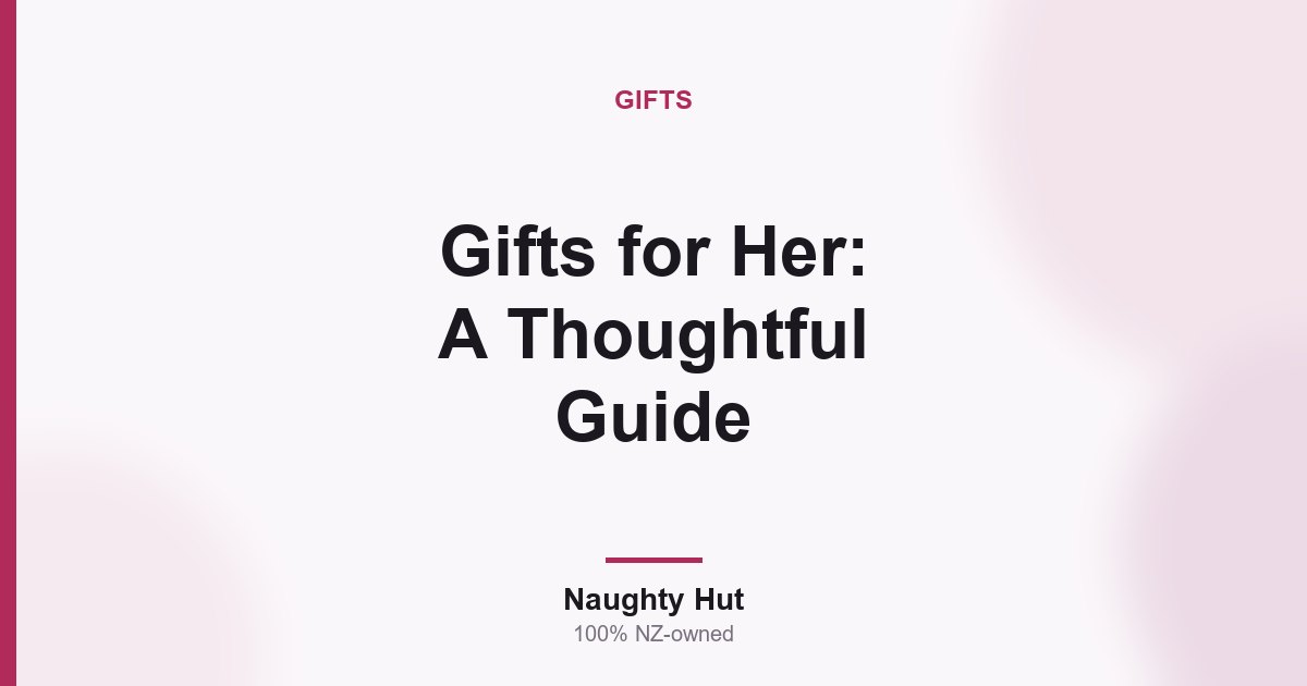 Cover graphic for the Naughty Hut thoughtful guide to choosing adult gifts for her in New Zealand