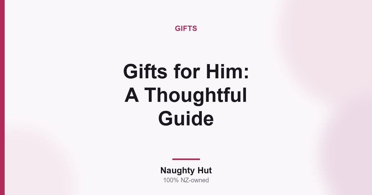 Cover graphic for the Naughty Hut thoughtful guide to choosing adult gifts for him in New Zealand