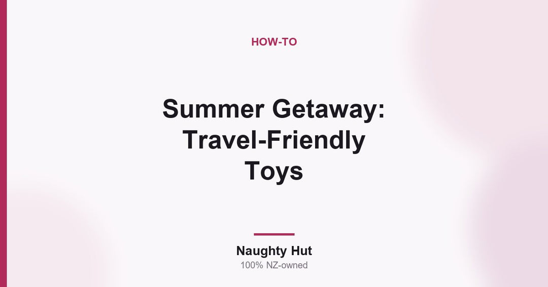 Cover graphic for the Naughty Hut guide to choosing and packing travel-friendly sex toys in New Zealand