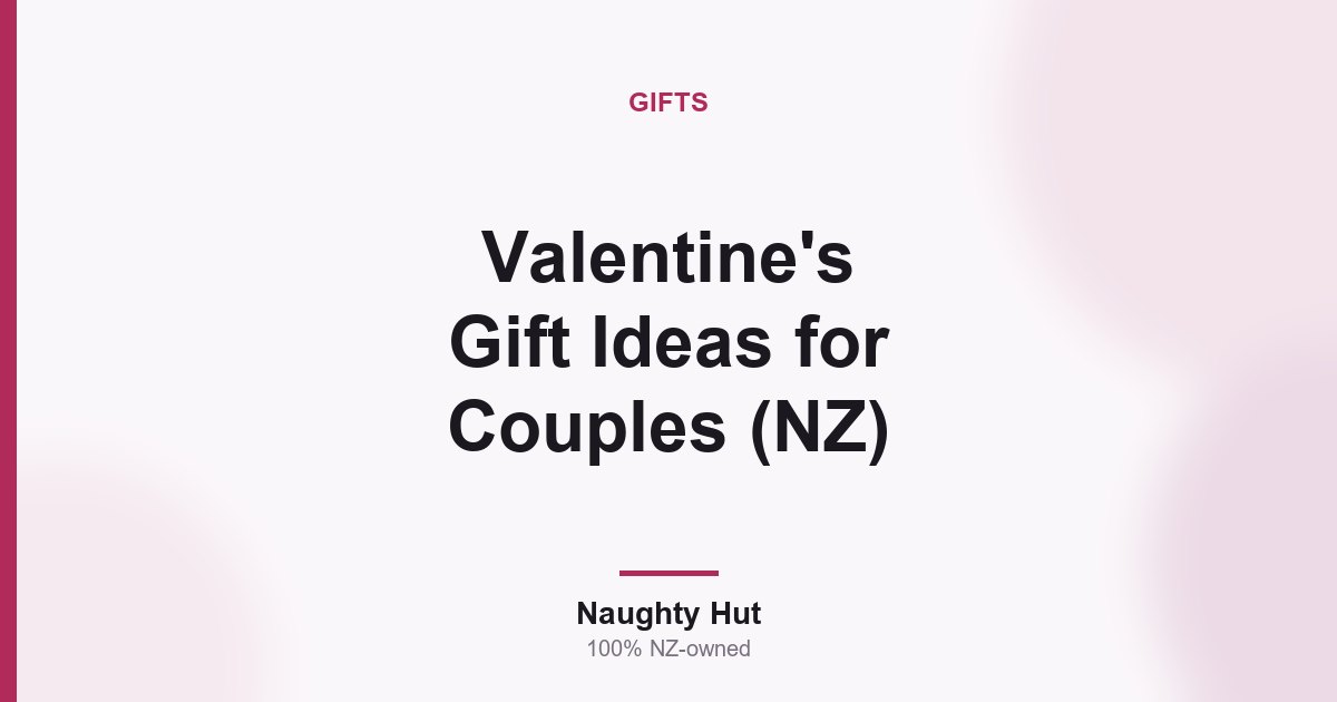 Cover graphic for the Naughty Hut guide to Valentine's gift ideas for couples in New Zealand