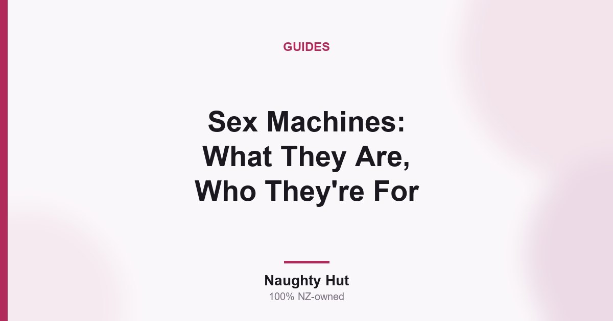 Cover graphic for the Naughty Hut explainer on what sex machines are and who they are for in New Zealand